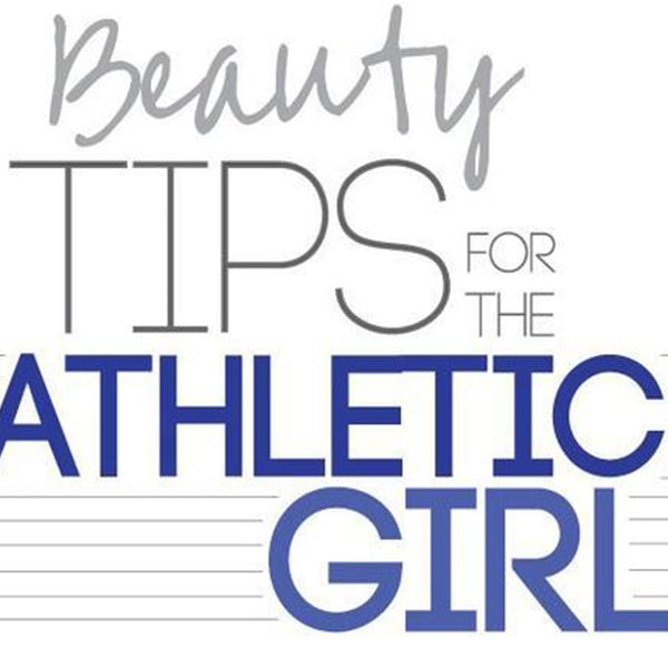Beauty Tips For The Active/Athletic Girl